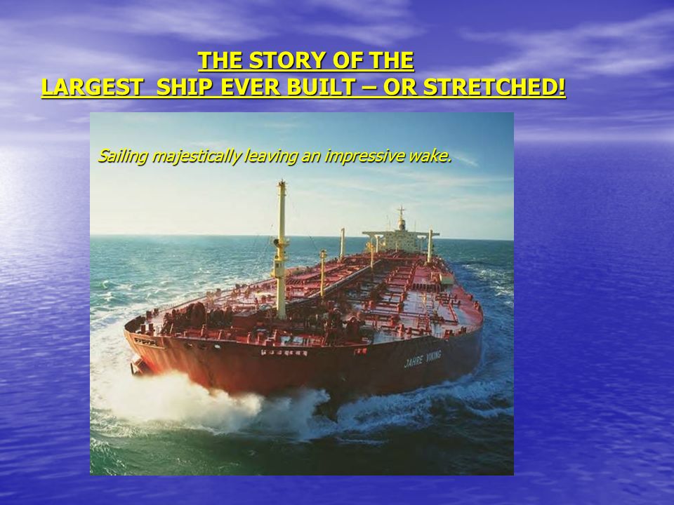THE STORY OF THE LARGEST SHIP EVER BUILT – OR STRETCHED! THE STORY OF THE  LARGEST SHIP EVER BUILT – OR STRETCHED! Sailing majestically leaving an  impressive. - ppt download