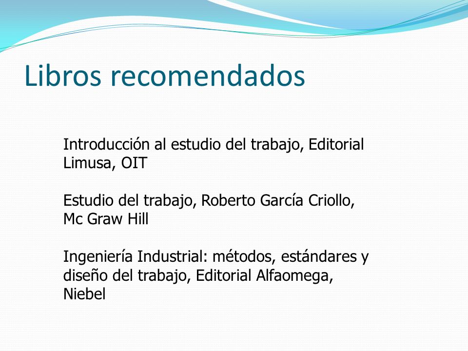 Libros recomendados Introducción al estudio del trabajo, Editorial Limusa,  OIT Estudio del trabajo, Roberto García Criollo, Mc Graw Hill Ingeniería  Industrial: - ppt download