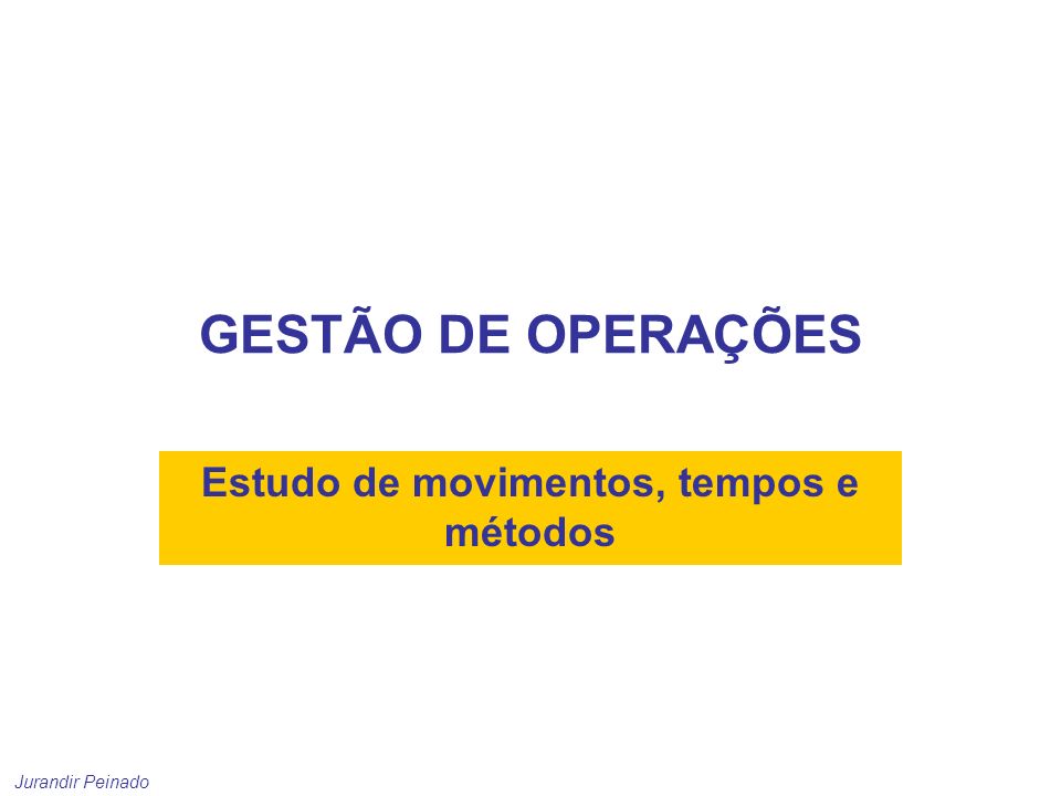 Estudo de tempos, movimentos e métodos - Jurandir Peinado e