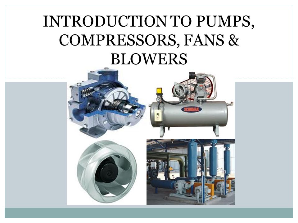 INTRODUCTION TO PUMPS, COMPRESSORS, FANS & BLOWERS - ppt download