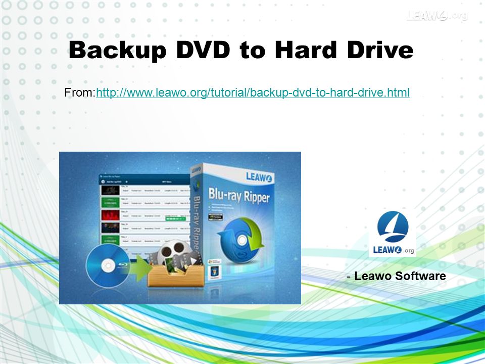 Backup DVD to Hard Drive From:http://www.leawo.org/tutorial/backup-dvd-to- hard-drive.htmlhttp://www.leawo.org/tutorial/backup-dvd-to-hard-drive.html  - - ppt download