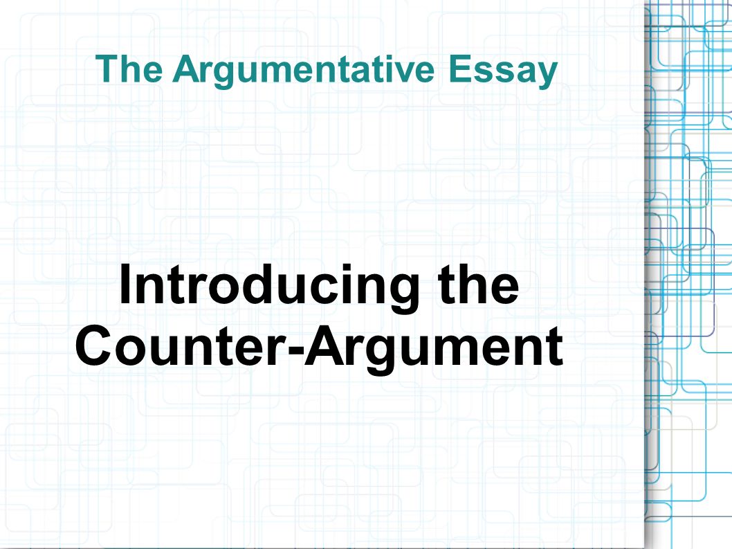 The Argumentative Essay Introducing the Counter-Argument. - ppt