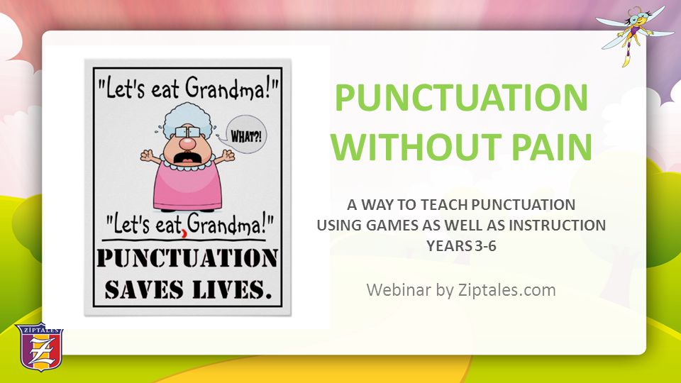 Punctuation Without Pain A Way To Teach Punctuation Using Games As Well As Instruction Years 3 6 Webinar By Ziptales Com Ppt Download Punctuation Without Pain A Way To Teach Punctuation Using Games As Well As Instruction Years 3 6 Webinar By Ziptales Com Ppt Download