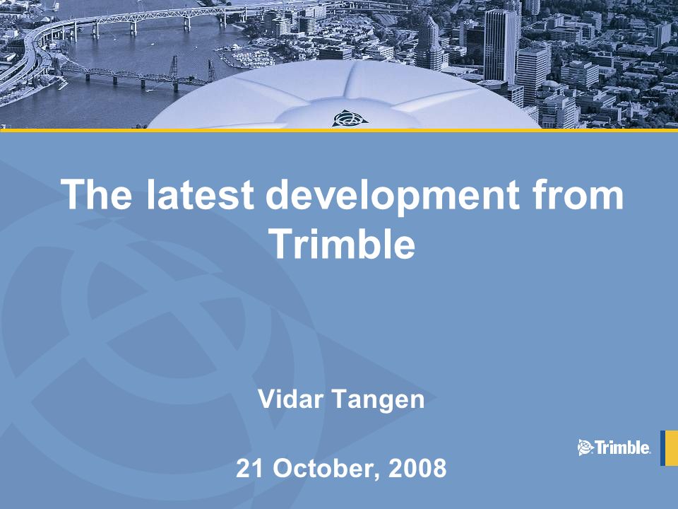 The latest development from Trimble Vidar Tangen 21 October, ppt download