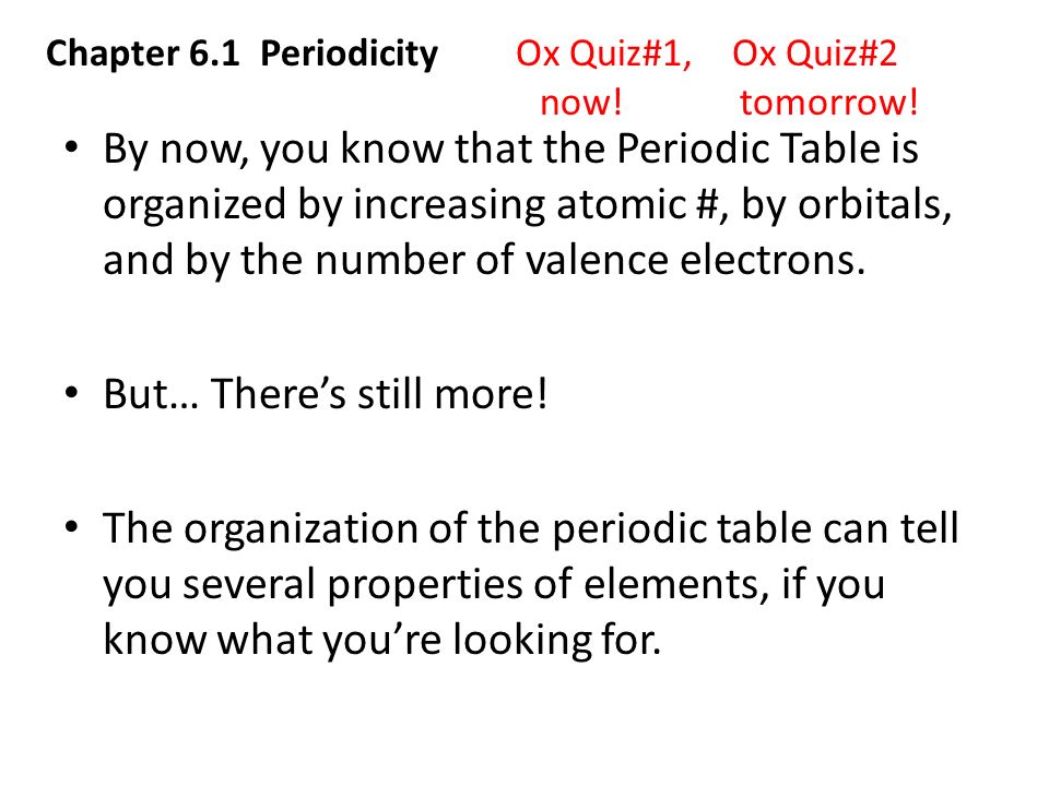 Chapter 6 1 Periodicity Ox Quiz 1 Ox Quiz 2 Now Tomorrow By Now You Know That The Periodic Table Is Organized By Increasing Atomic By Orbitals Ppt Download