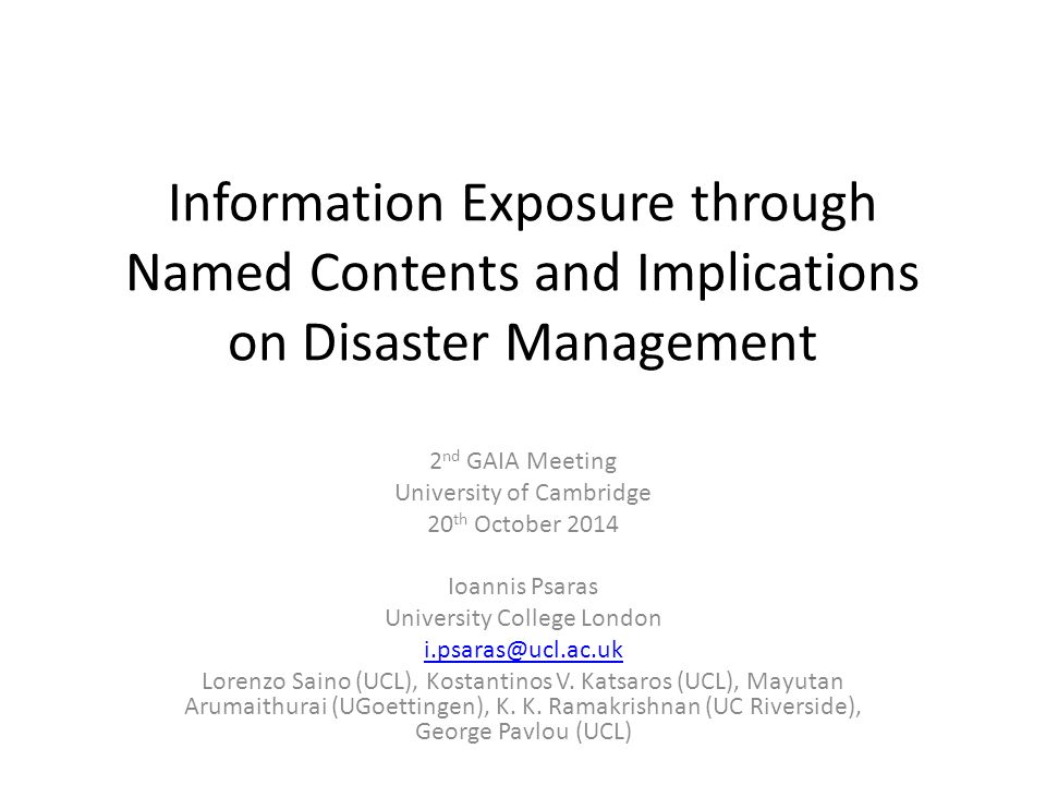 Information Exposure through Named Contents and Implications on Disaster  Management 2 nd GAIA Meeting University of Cambridge 20 th October 2014  Ioannis. - ppt download