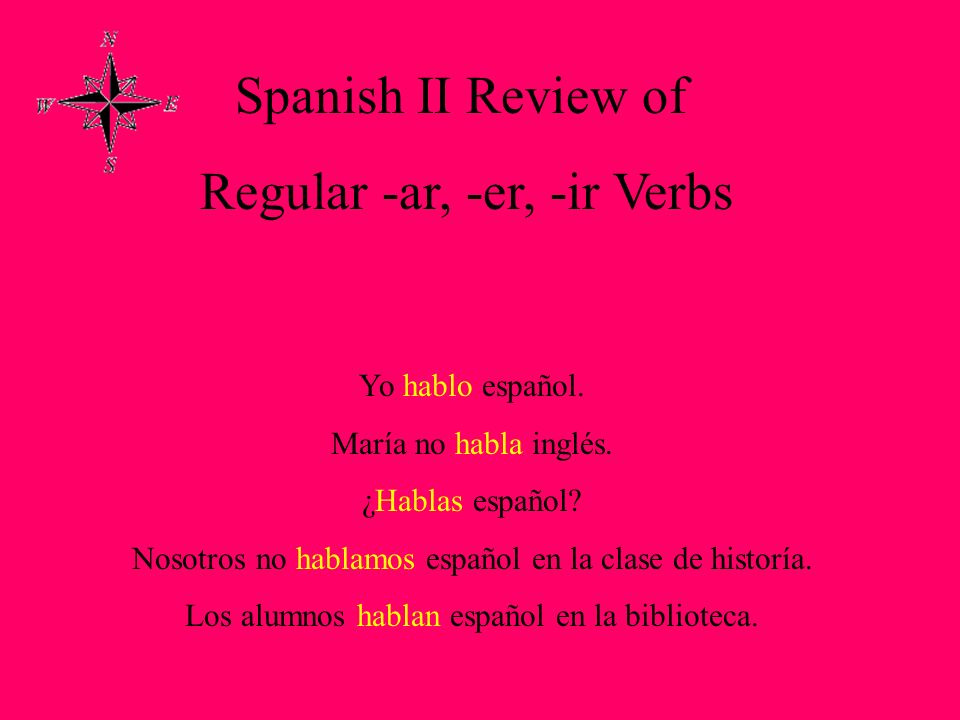 Spanish Ii Review Of Regular Ar Er Ir Verbs Yo Hablo Espanol Maria No Habla Ingles Hablas Espanol Nosotros No Hablamos Espanol En La Clase De Ppt Download