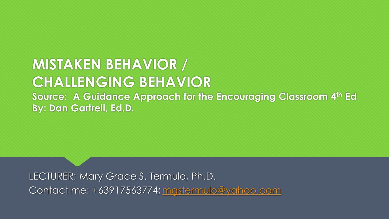 Mistaken Behavior Challenging Behavior Source A Guidance Approach For The Encouraging Classroom 4 Th Ed By Dan Gartrell Ed D Lecturer Mary Grace Ppt Download