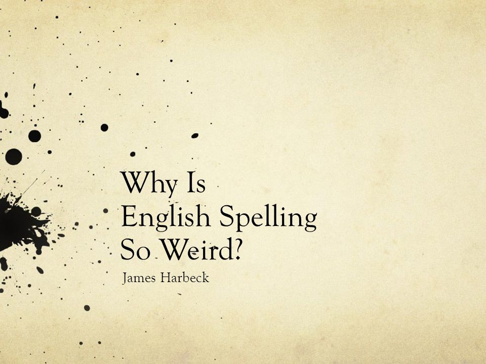 Why Is English Spelling So Weird? James Harbeck. In the beginning Latin  alphabet: A B C D E F G H I L M N O P Q R S T V X. - ppt download