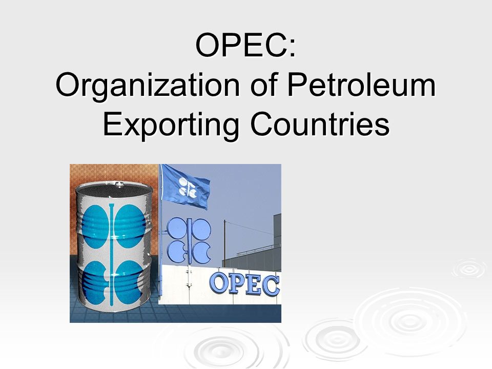 OPEC: Organization of Petroleum Exporting Countries - ppt video online download
