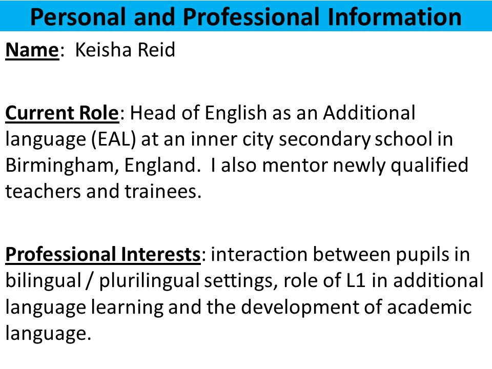 Personal and Professional Information Name: Keisha Reid Current Role: Head  of English as an Additional language (EAL) at an inner city secondary  school. - ppt download