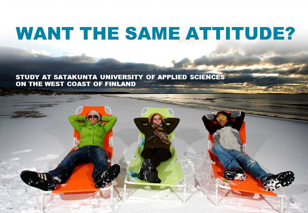 terrasse Desperat udpege WANT THE SAME ATTITUDE? STUDY AT SATAKUNTA UNIVERSITY OF APPLIED SCIENCES  ON THE WEST COAST OF FINLAND. - ppt download