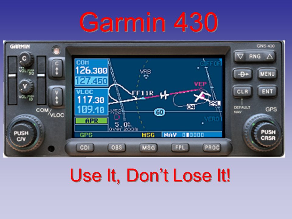 transaktion Afdeling penge Garmin 430 Use It, Don't Lose It!. I wonder who that could be? Do you want  to get the sextant out and fix our position? Could try this new fangled  GPO. -