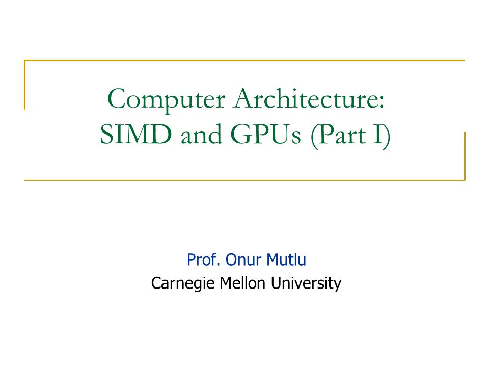 Computer Architecture: SIMD and GPUs (Part I) Prof. Onur Mutlu Carnegie  Mellon University. - ppt download