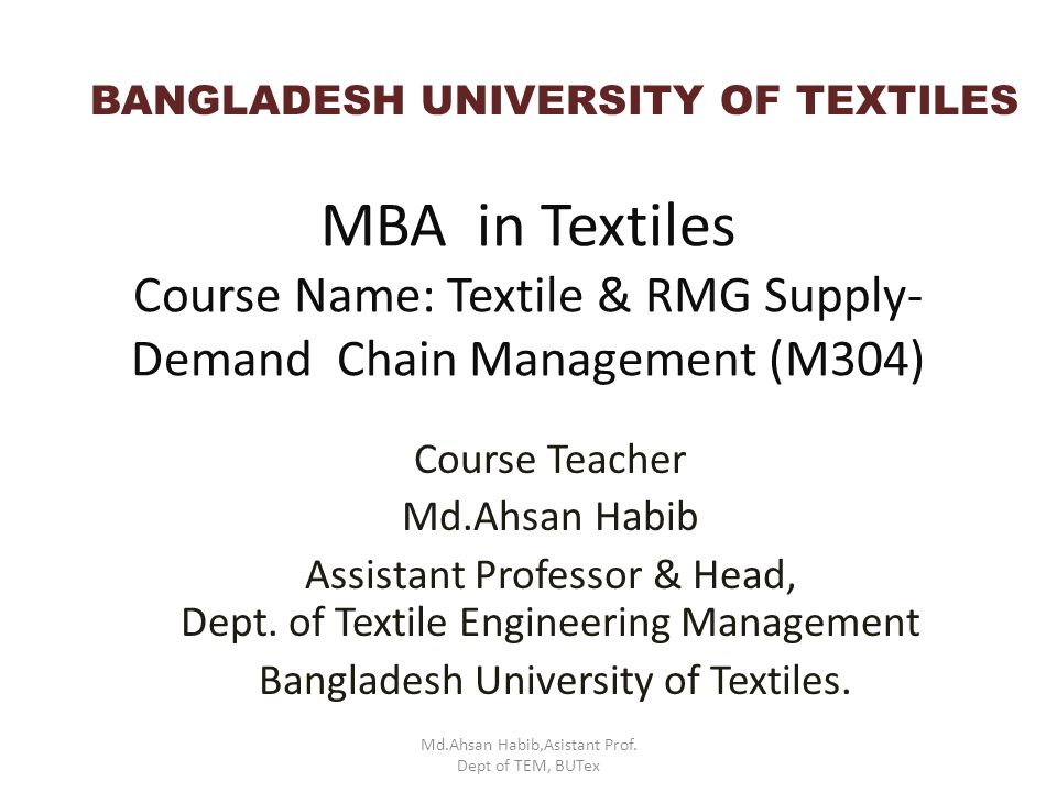 MBA in Textiles Course Name: Textile & RMG Supply- Demand Chain Management  (M304) Course Teacher Md.Ahsan Habib Assistant Professor & Head, Dept. of  Textile. - ppt download