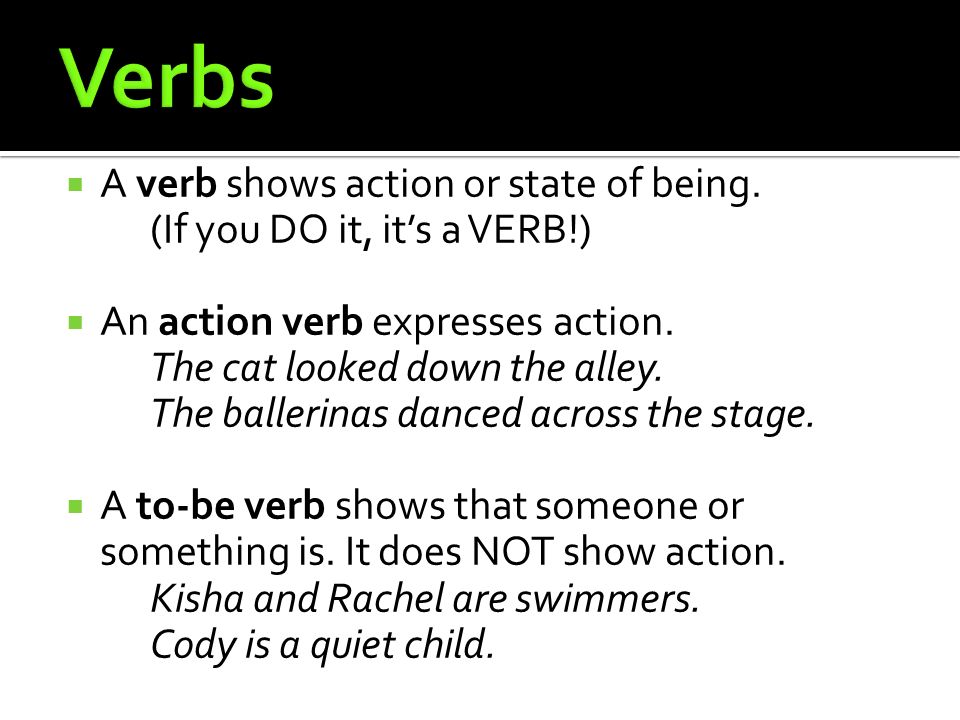 A verb shows action or state of being. (If you DO it, it's a VERB!) An action verb expresses action. The cat looked down the alley. The ballerinas. - ppt download