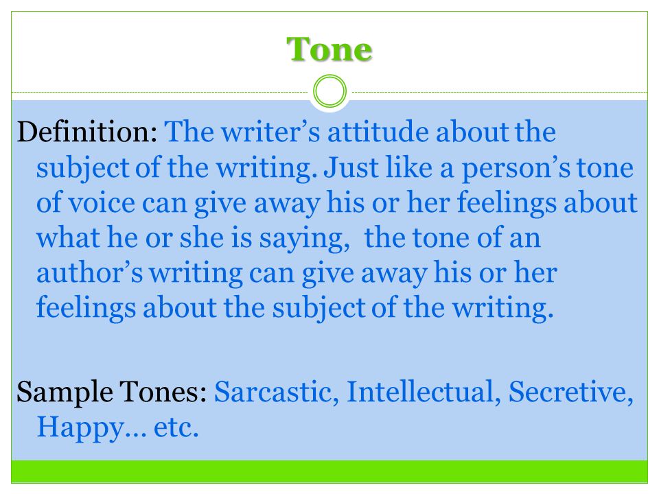 Tone Definition: The writer's attitude about the subject of the writing.  Just like a person's tone of voice can give away his or her feelings about  what. - ppt download