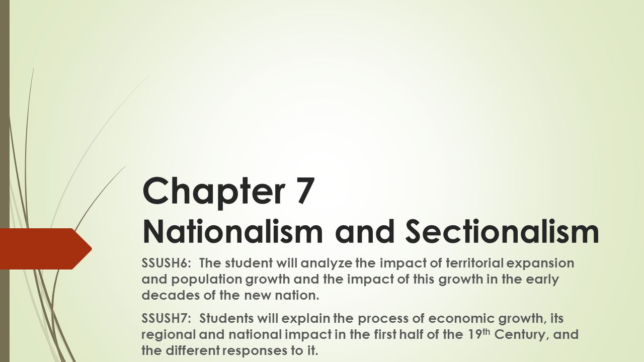 Chapter 7 Nationalism And Sectionalism Ssush6 The Student Will Analyze The Impact Of Territorial Expansion And Population Growth And The Impact Of This Ppt Download