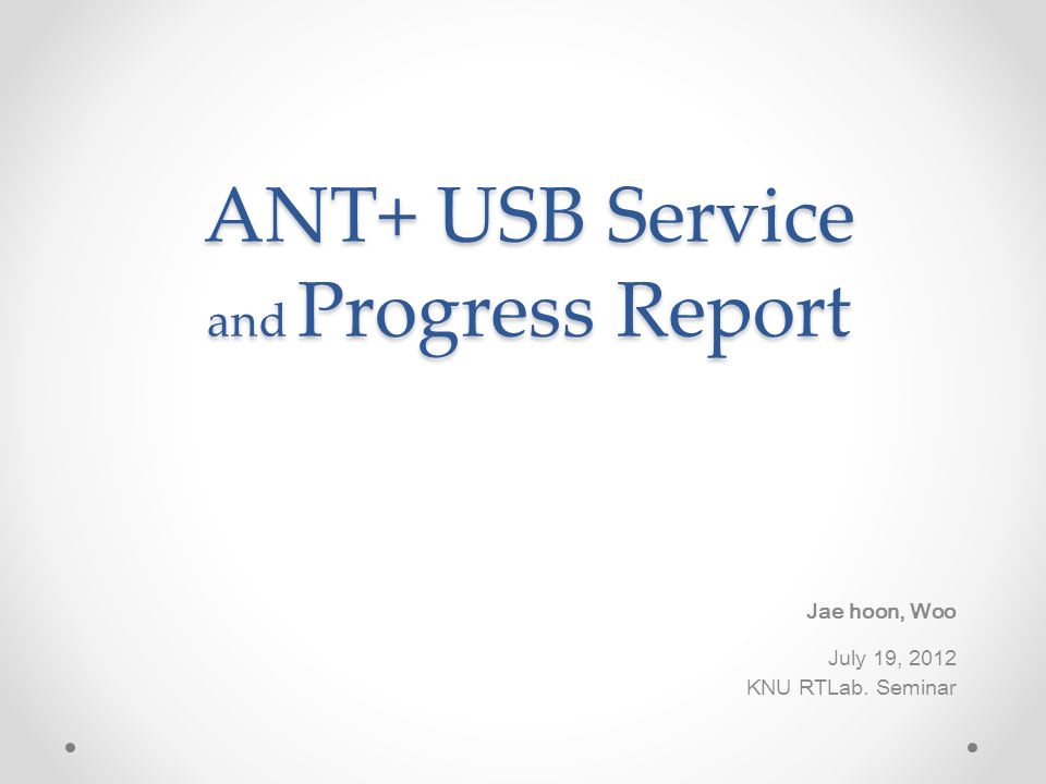 ANT+ USB Service and Progress Report Jae hoon, Woo July 19, 2012 KNU RTLab.  Seminar. - ppt download