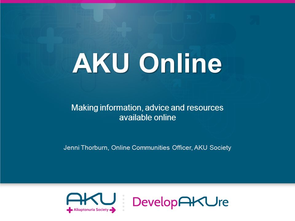 AKU Online Making information, advice and resources available online Jenni  Thorburn, Online Communities Officer, AKU Society. - ppt download