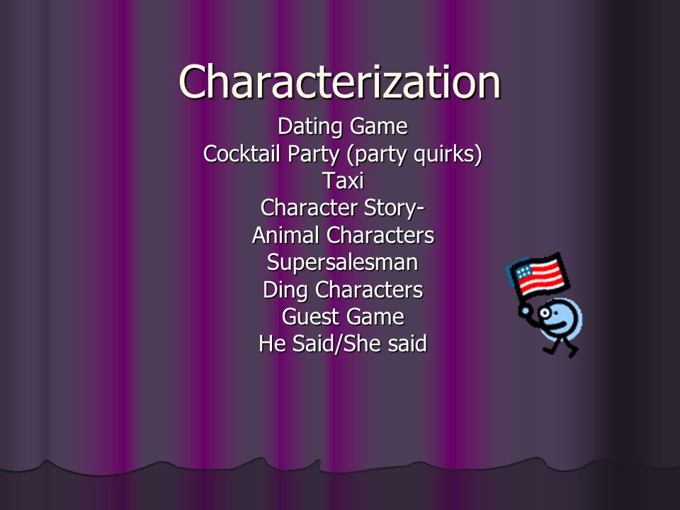 Characterization Dating Game Cocktail Party (party quirks) Taxi Character  Story- Animal Characters Supersalesman Ding Characters Guest Game He  Said/She. - ppt download