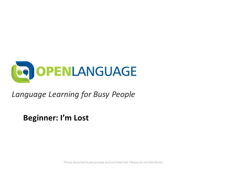 Language Learning For Busy People These Documents Are Private And Confidential Please Do Not Distribute Beginner I M Lost Ppt Download