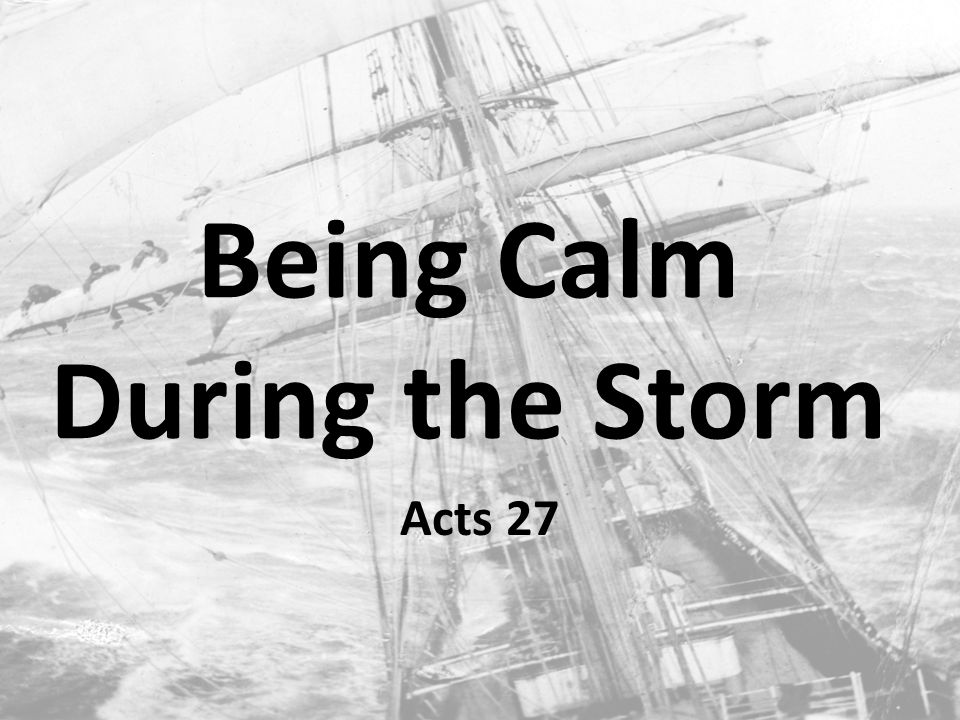 Being Calm During the Storm Acts 27. Paul's Storm Acts 21: Paul seized by  the Jews Acts 22: Paul tells of his conversion & call to the Gentiles Acts  23: - ppt download