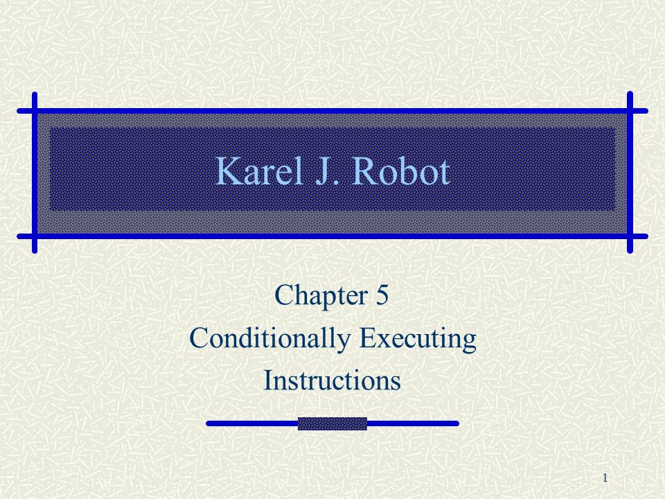 1 Karel J. Robot Chapter 5 Conditionally Executing Instructions. - ppt  download