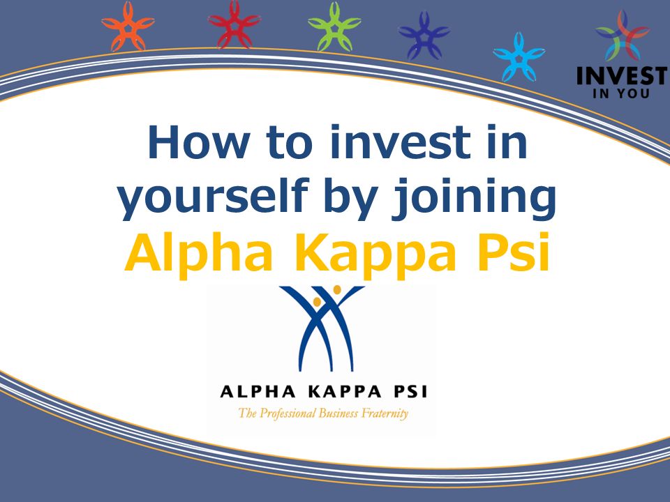 How to invest in yourself by joining Alpha Kappa Psi. - ppt download