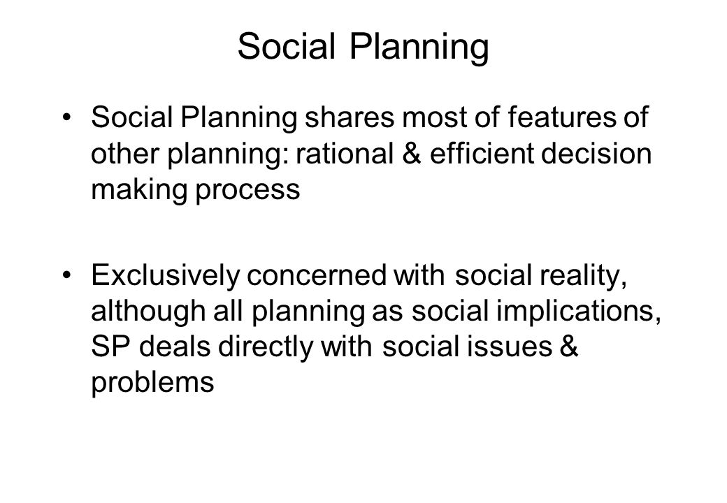 Social Planning Social Planning shares most of features of other planning:  rational & efficient decision making process Exclusively concerned with  social. - ppt download