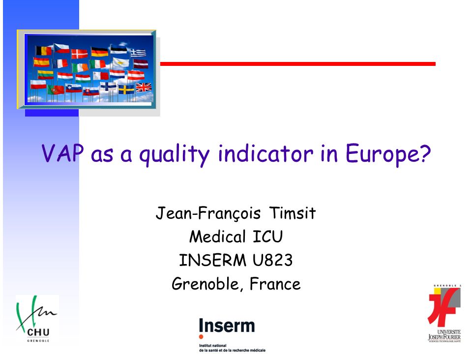 VAP as a quality indicator in Europe? Jean-François Timsit Medical ICU  INSERM U823 Grenoble, France. - ppt download