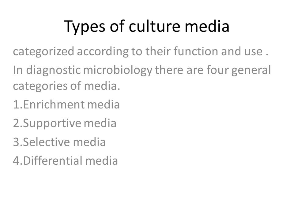 Types of culture media categorized according to their function and use . In  diagnostic microbiology there are four general categories of media.  1.Enrichment. - ppt video online download