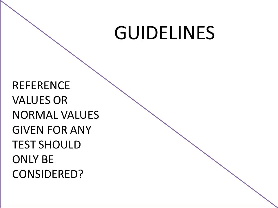 REFERENCE VALUES OR NORMAL VALUES GIVEN FOR ANY TEST SHOULD ONLY BE  CONSIDERED? GUIDELINES. - ppt download