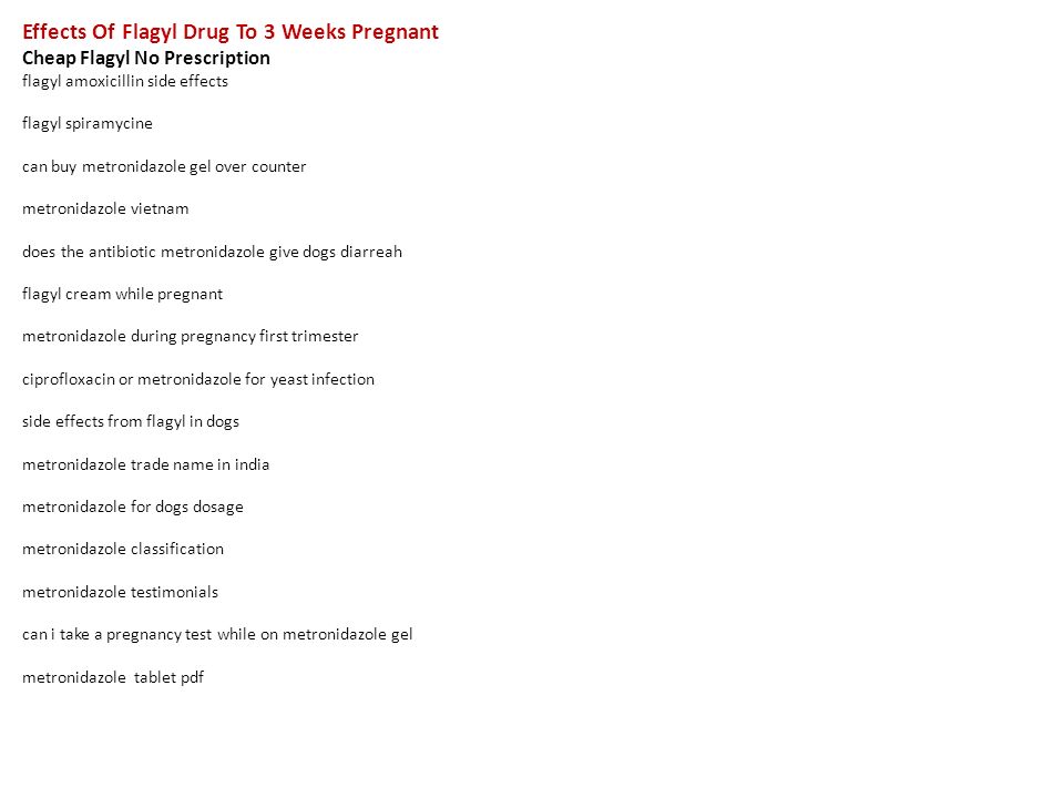 Effects Of Flagyl Drug To 3 Weeks Pregnant Cheap Flagyl No Prescription Flagyl Amoxicillin Side Effects Flagyl Spiramycine Can Buy Metronidazole Gel Over Ppt Download