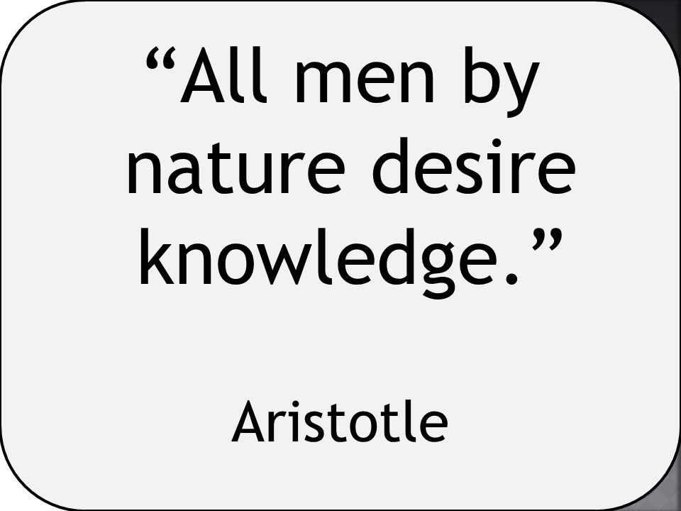 All men by nature desire knowledge.” Aristotle. “At his best, man is the  noblest of all animals; separated from law and justice he is the worst.”  Aristotle. - ppt download