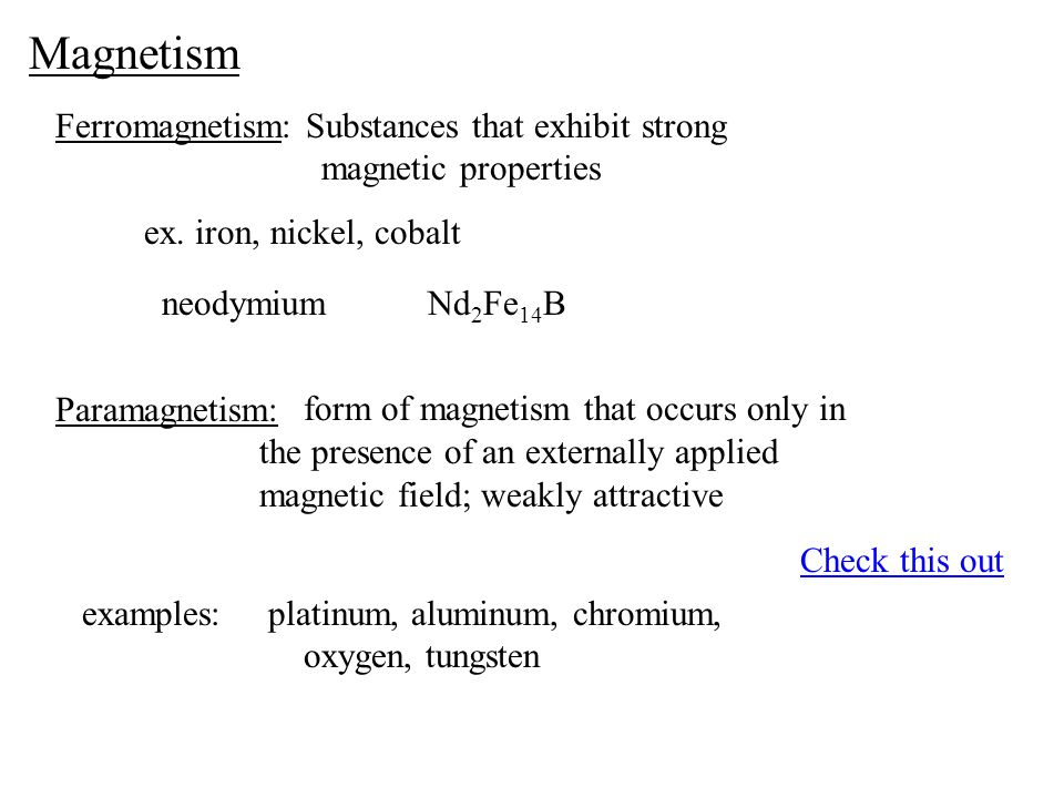 Magnetism Ferromagnetism: Substances that exhibit strong magnetic properties  ex. iron, nickel, cobalt neodymiumNd 2 Fe 14 B Paramagnetism: form of  magnetism. - ppt download