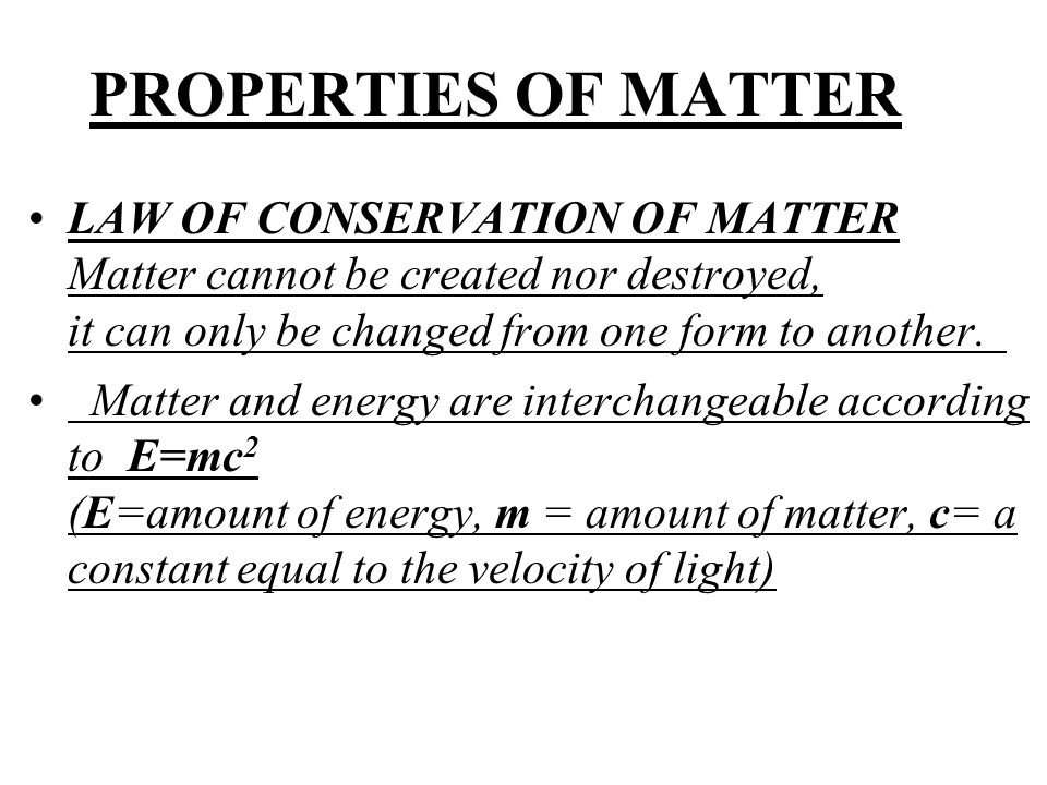 PROPERTIES OF MATTER LAW OF CONSERVATION OF MATTER Matter cannot be created  nor destroyed, it can only be changed from one form to another. Matter and.  - ppt download