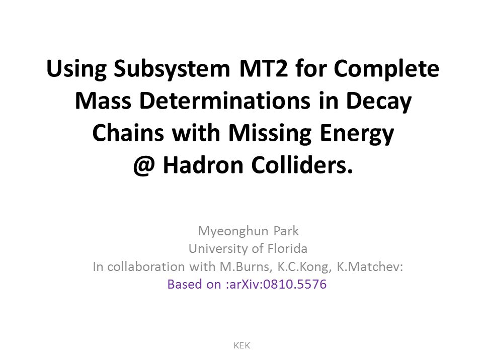 Using Subsystem MT2 for Complete Mass Determinations in Decay Chains with  Missing Hadron Colliders. Myeonghun Park University of Florida In  collaboration. - ppt download