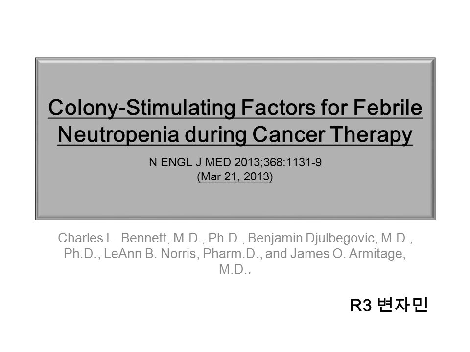 Colony Stimulating Factors For Febrile Neutropenia During Cancer Therapy N Engl J Med 13 368 Mar 21 13 Charles L Bennett M D Ph D Benjamin Ppt Download