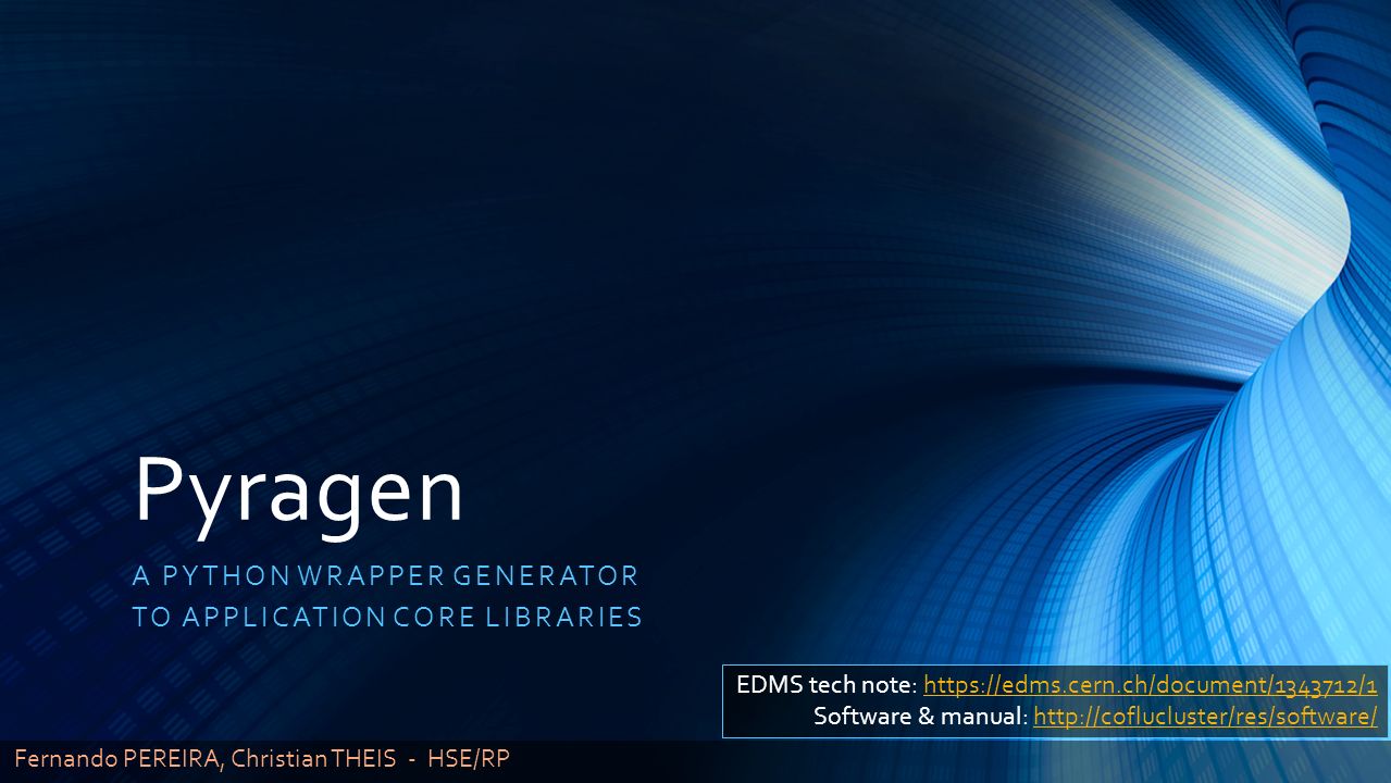 Pyragen A PYTHON WRAPPER GENERATOR TO APPLICATION CORE LIBRARIES Fernando  PEREIRA, Christian THEIS - HSE/RP EDMS tech note: - ppt download