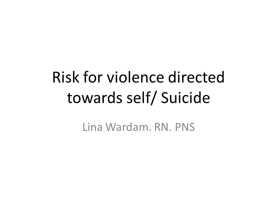 Risk for violence directed towards self/ Suicide Lina Wardam. RN. PNS. -  ppt download