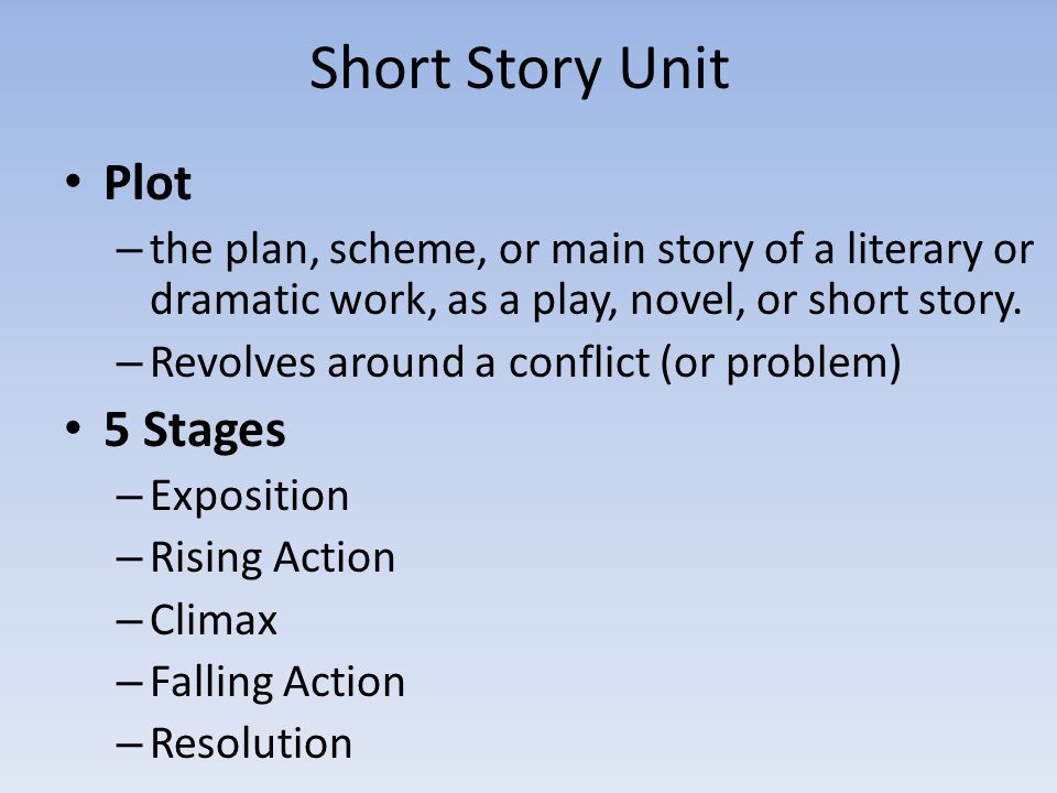 Short Story Unit Plot – the plan, scheme, or main story of a literary or  dramatic work, as a play, novel, or short story. – Revolves around a  conflict. - ppt download