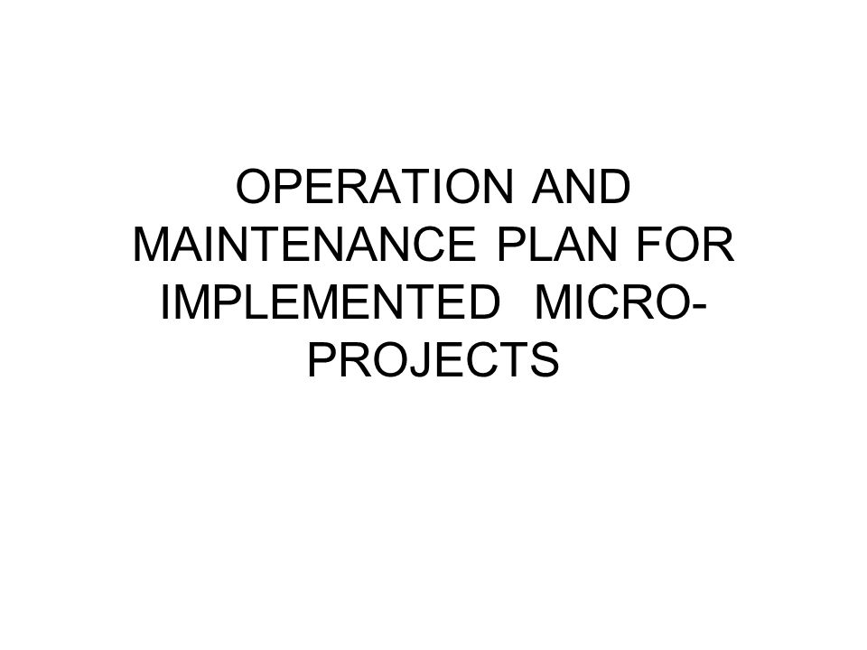 OPERATION AND MAINTENANCE PLAN FOR IMPLEMENTED MICRO- PROJECTS. - ppt  download