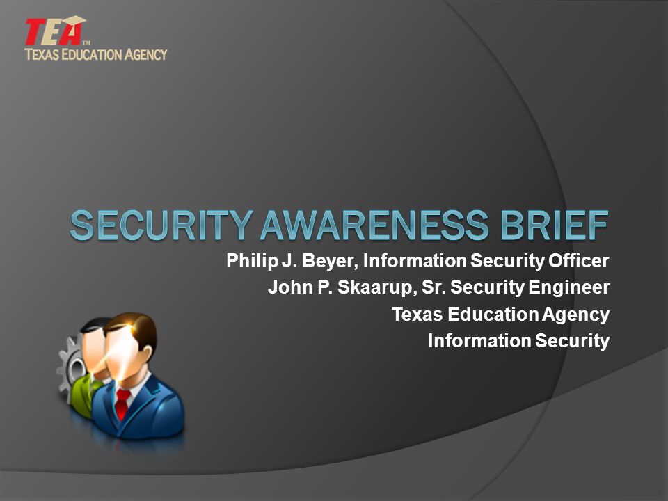 Philip J Beyer Information Security Officer John P Skaarup Sr Security Engineer Texas Education Agency Information Security Ppt Download