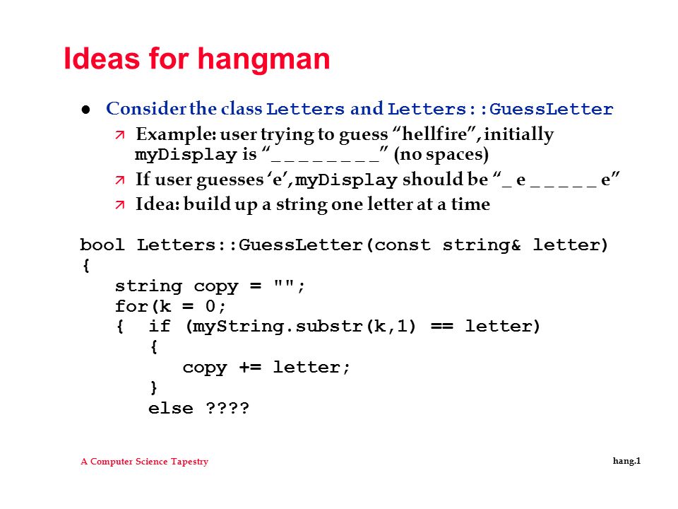 A Computer Science Tapestry hang.1 Ideas for hangman Consider the class and Letters::GuessLetter  Example: user trying to guess initially. - ppt