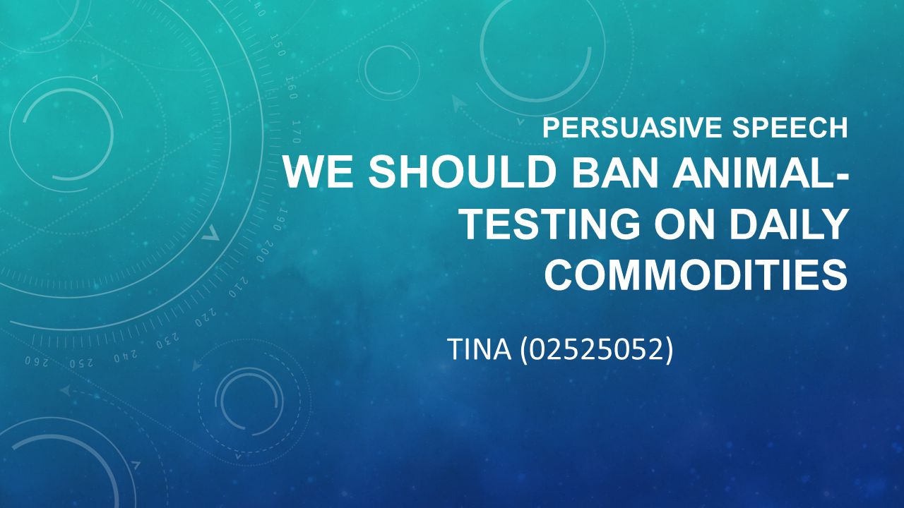 PERSUASIVE SPEECH WE SHOULD BAN ANIMAL- TESTING ON DAILY COMMODITIES TINA (  ) - ppt download