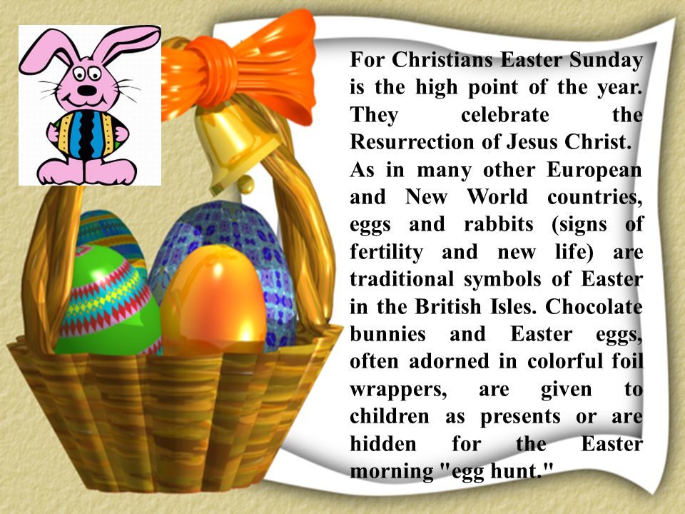For Christians Easter Sunday is the high point of the year. They celebrate the Resurrection of Jesus Christ. As in many other European and New World countries, - ppt download