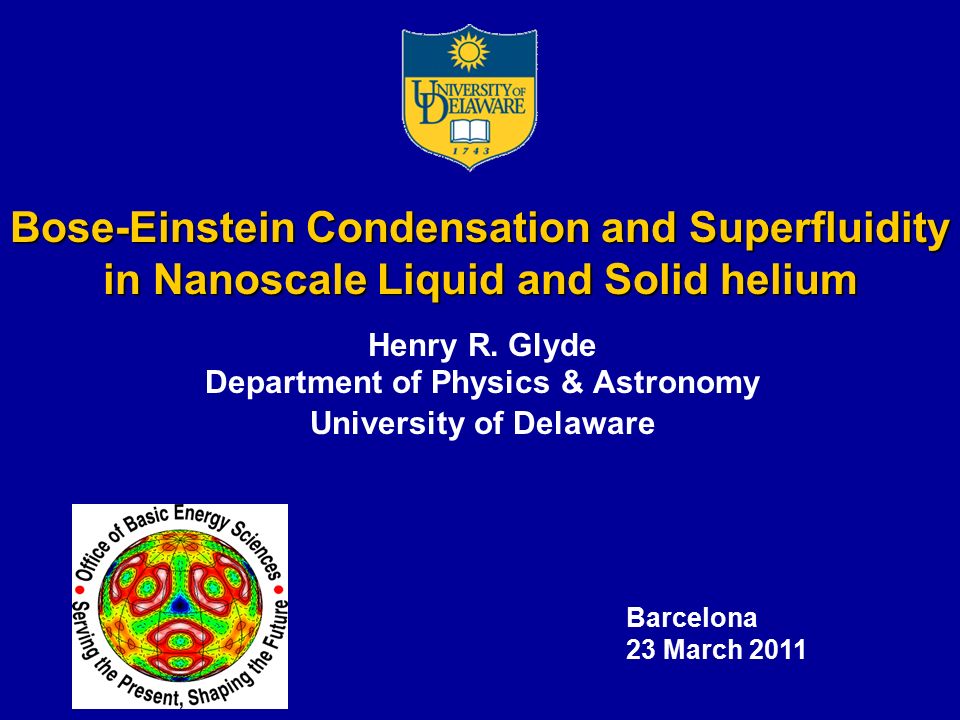 Bose-Einstein Condensation and Superfluidity in Nanoscale Liquid and Solid  helium Henry R. Glyde Department of Physics & Astronomy University of  Delaware. - ppt download