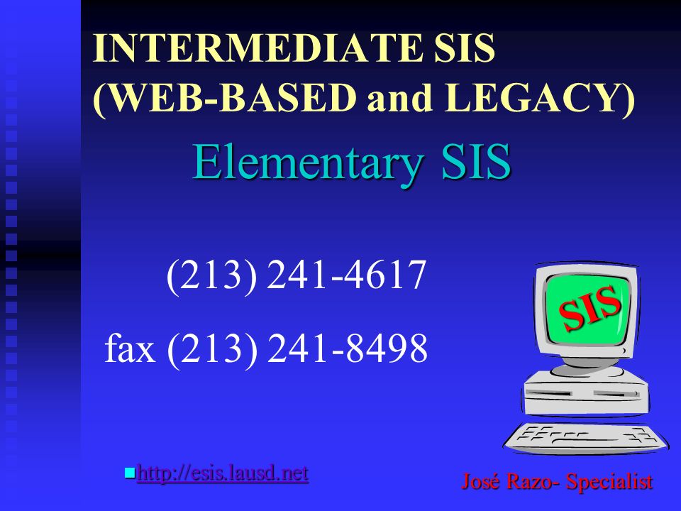 INTERMEDIATE SIS (WEB-BASED and LEGACY) Elementary SIS SIS n (213) 241-4617  fax (213) 241-8498 José Razo- Specialist. - ppt download