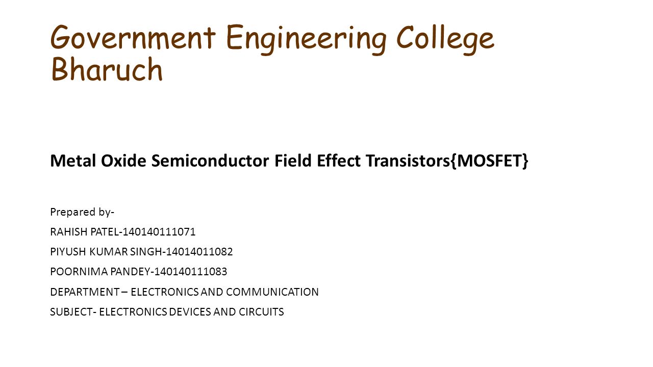 Government Engineering College Bharuch Metal Oxide Semiconductor Field Effect Transistors Mosfet Prepared By Rahish Patel Piyush Kumar Singh Ppt Download